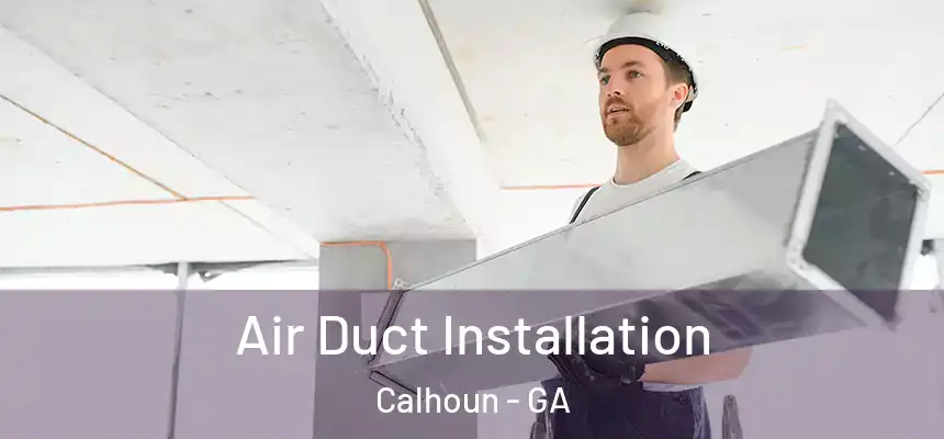  Air Duct Installation Calhoun - GA